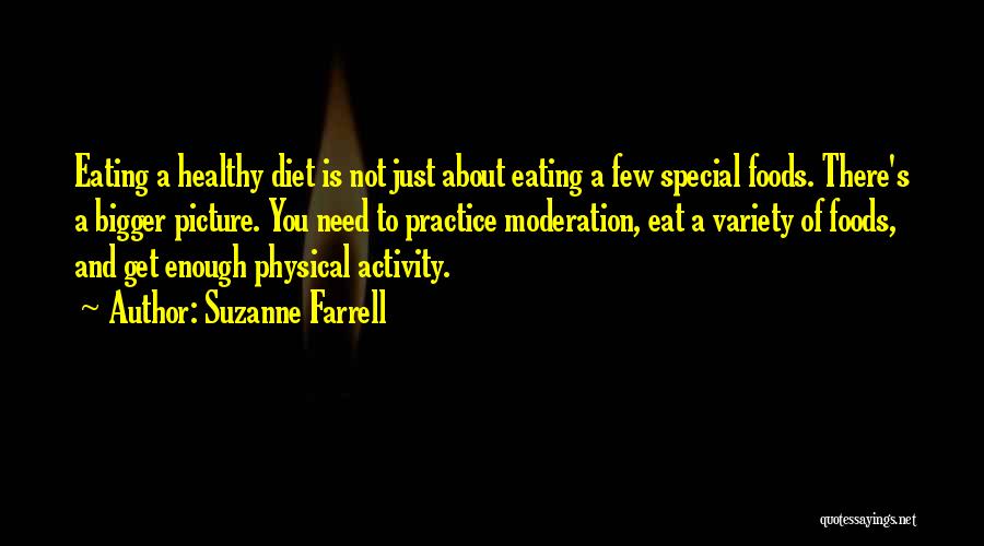 Suzanne Farrell Quotes: Eating A Healthy Diet Is Not Just About Eating A Few Special Foods. There's A Bigger Picture. You Need To