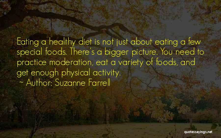 Suzanne Farrell Quotes: Eating A Healthy Diet Is Not Just About Eating A Few Special Foods. There's A Bigger Picture. You Need To