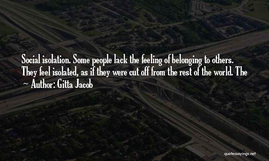 Gitta Jacob Quotes: Social Isolation. Some People Lack The Feeling Of Belonging To Others. They Feel Isolated, As If They Were Cut Off