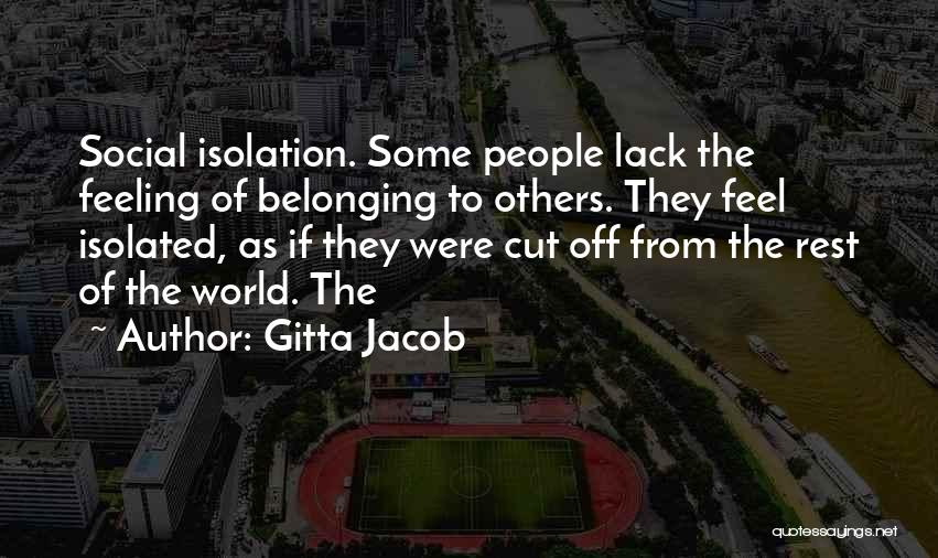 Gitta Jacob Quotes: Social Isolation. Some People Lack The Feeling Of Belonging To Others. They Feel Isolated, As If They Were Cut Off
