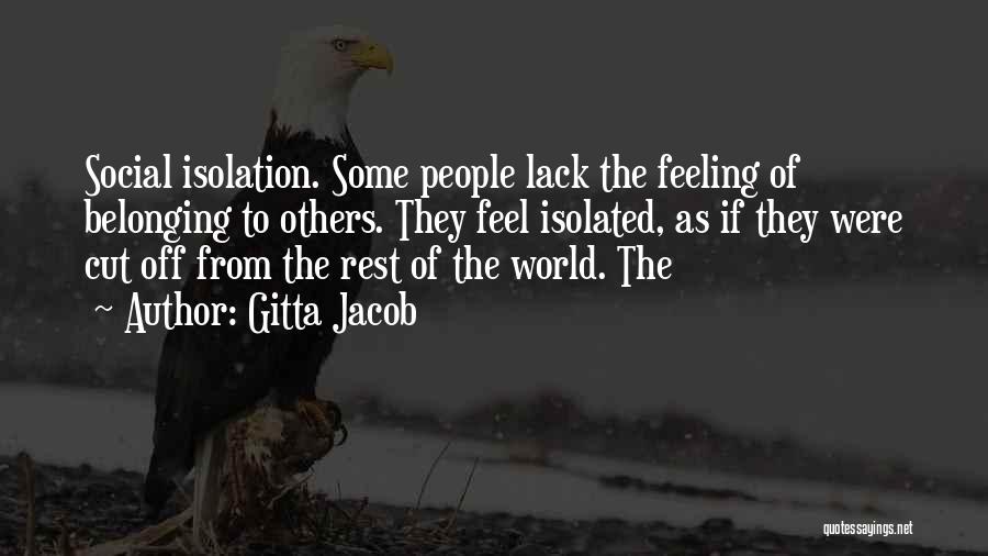 Gitta Jacob Quotes: Social Isolation. Some People Lack The Feeling Of Belonging To Others. They Feel Isolated, As If They Were Cut Off