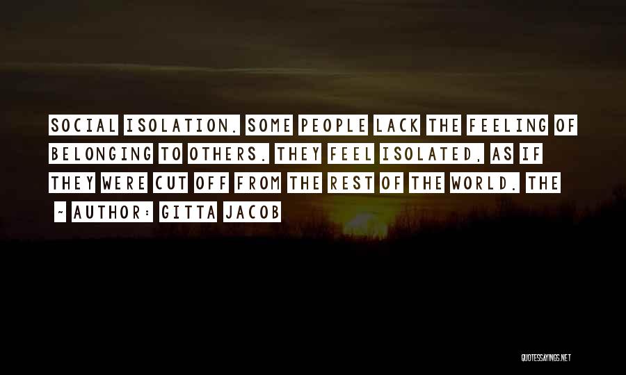 Gitta Jacob Quotes: Social Isolation. Some People Lack The Feeling Of Belonging To Others. They Feel Isolated, As If They Were Cut Off