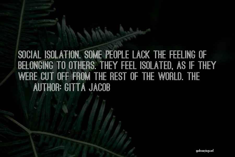 Gitta Jacob Quotes: Social Isolation. Some People Lack The Feeling Of Belonging To Others. They Feel Isolated, As If They Were Cut Off