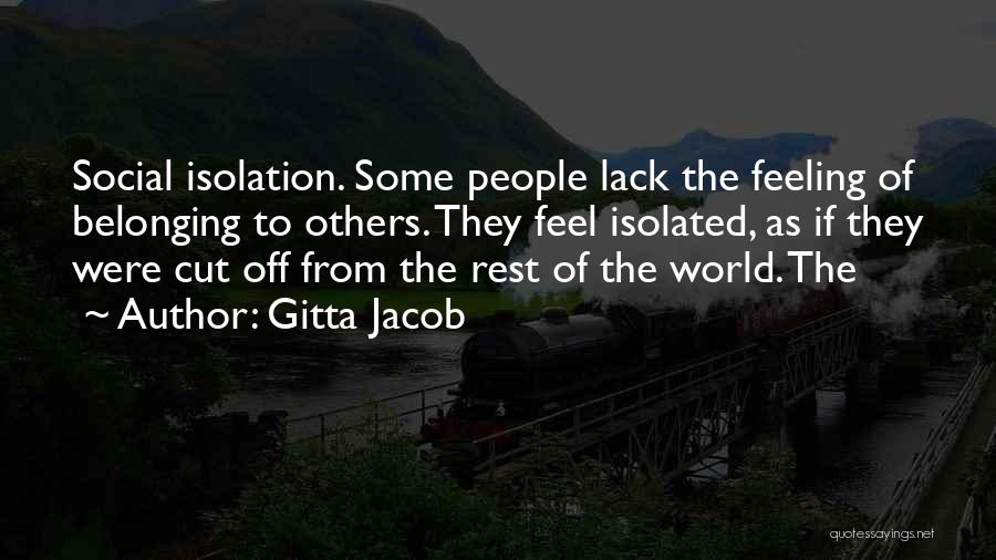 Gitta Jacob Quotes: Social Isolation. Some People Lack The Feeling Of Belonging To Others. They Feel Isolated, As If They Were Cut Off