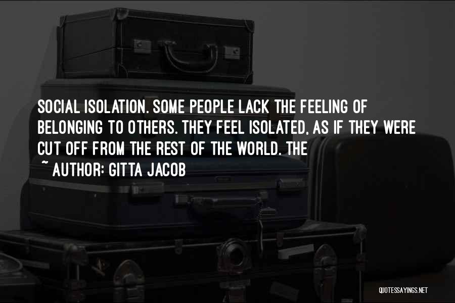 Gitta Jacob Quotes: Social Isolation. Some People Lack The Feeling Of Belonging To Others. They Feel Isolated, As If They Were Cut Off