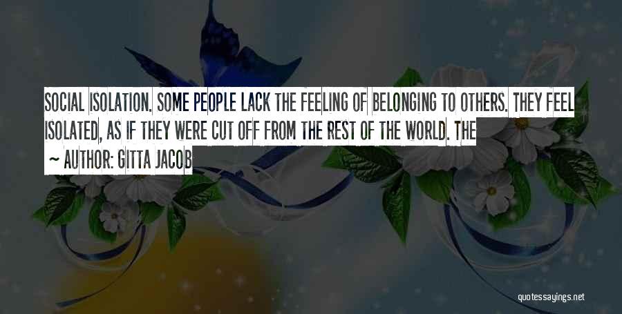 Gitta Jacob Quotes: Social Isolation. Some People Lack The Feeling Of Belonging To Others. They Feel Isolated, As If They Were Cut Off