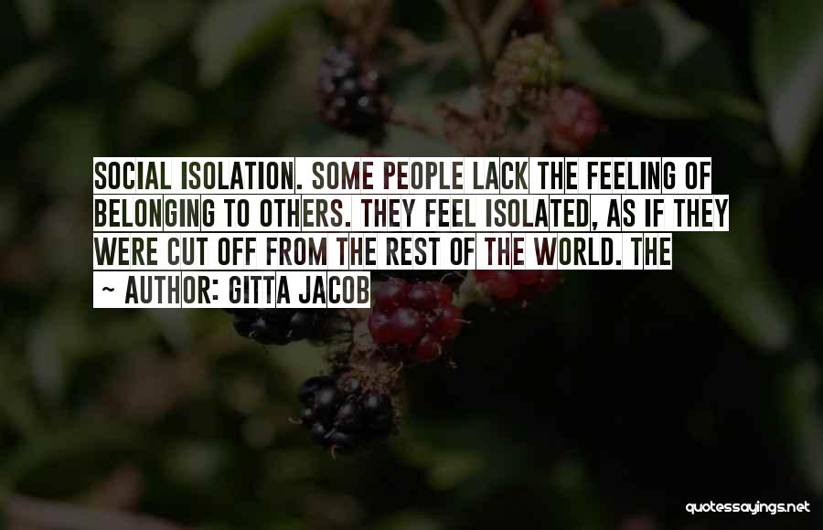 Gitta Jacob Quotes: Social Isolation. Some People Lack The Feeling Of Belonging To Others. They Feel Isolated, As If They Were Cut Off