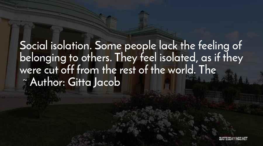 Gitta Jacob Quotes: Social Isolation. Some People Lack The Feeling Of Belonging To Others. They Feel Isolated, As If They Were Cut Off