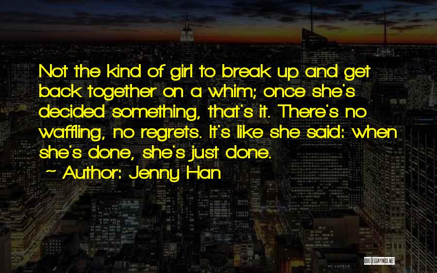 Jenny Han Quotes: Not The Kind Of Girl To Break Up And Get Back Together On A Whim; Once She's Decided Something, That's