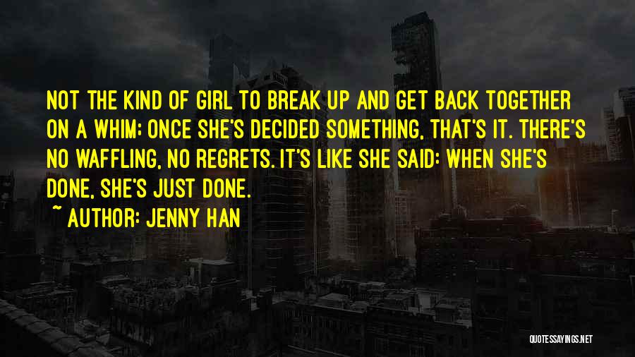 Jenny Han Quotes: Not The Kind Of Girl To Break Up And Get Back Together On A Whim; Once She's Decided Something, That's