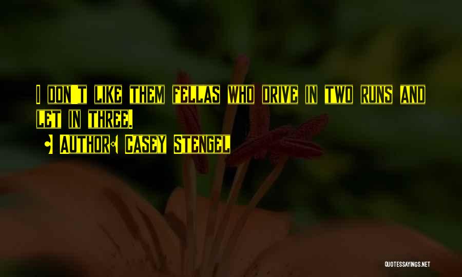 Casey Stengel Quotes: I Don't Like Them Fellas Who Drive In Two Runs And Let In Three.