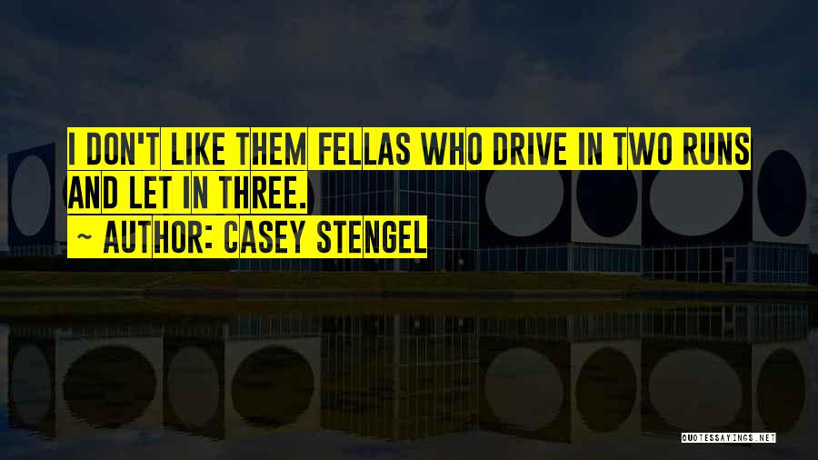 Casey Stengel Quotes: I Don't Like Them Fellas Who Drive In Two Runs And Let In Three.