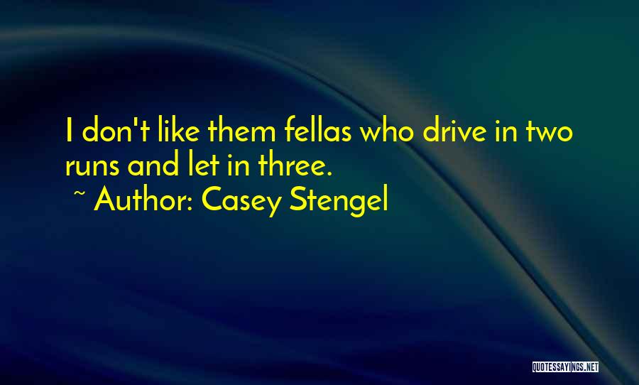 Casey Stengel Quotes: I Don't Like Them Fellas Who Drive In Two Runs And Let In Three.