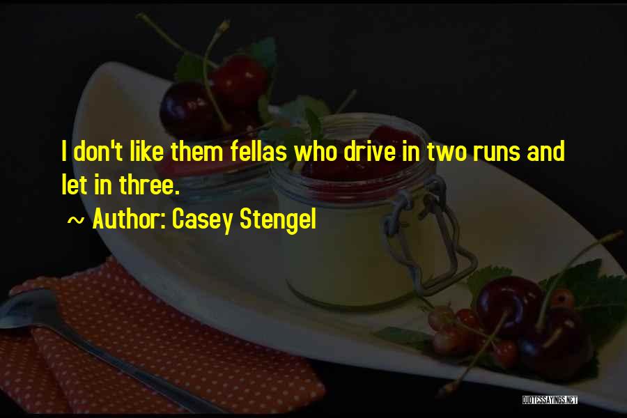 Casey Stengel Quotes: I Don't Like Them Fellas Who Drive In Two Runs And Let In Three.