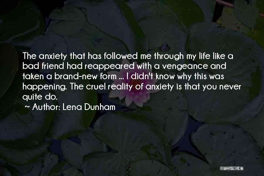 Lena Dunham Quotes: The Anxiety That Has Followed Me Through My Life Like A Bad Friend Had Reappeared With A Vengeance And Taken