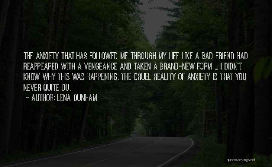 Lena Dunham Quotes: The Anxiety That Has Followed Me Through My Life Like A Bad Friend Had Reappeared With A Vengeance And Taken
