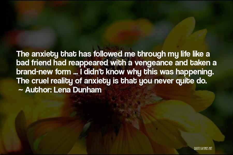 Lena Dunham Quotes: The Anxiety That Has Followed Me Through My Life Like A Bad Friend Had Reappeared With A Vengeance And Taken