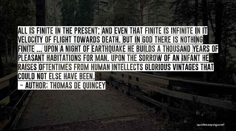 Thomas De Quincey Quotes: All Is Finite In The Present; And Even That Finite Is Infinite In It Velocity Of Flight Towards Death. But