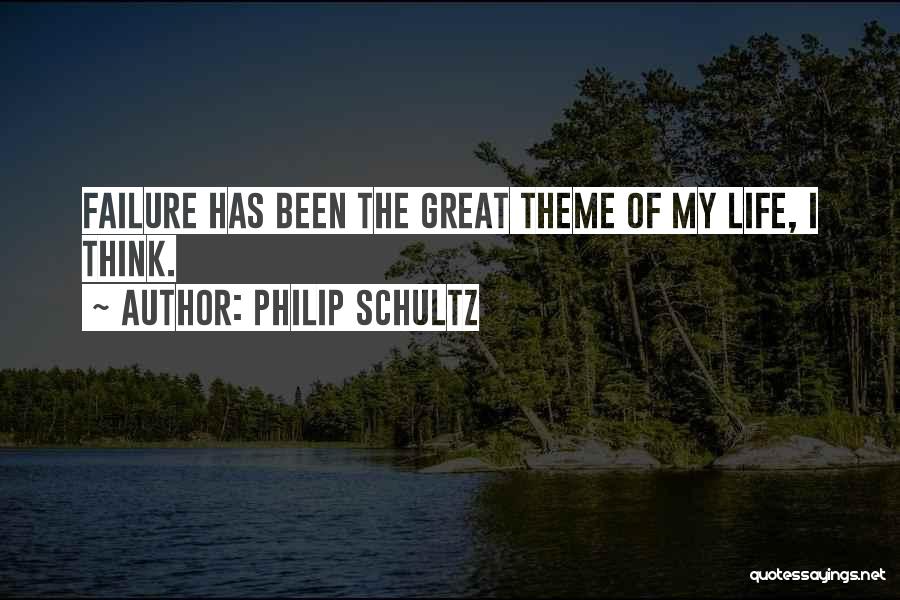 Philip Schultz Quotes: Failure Has Been The Great Theme Of My Life, I Think.