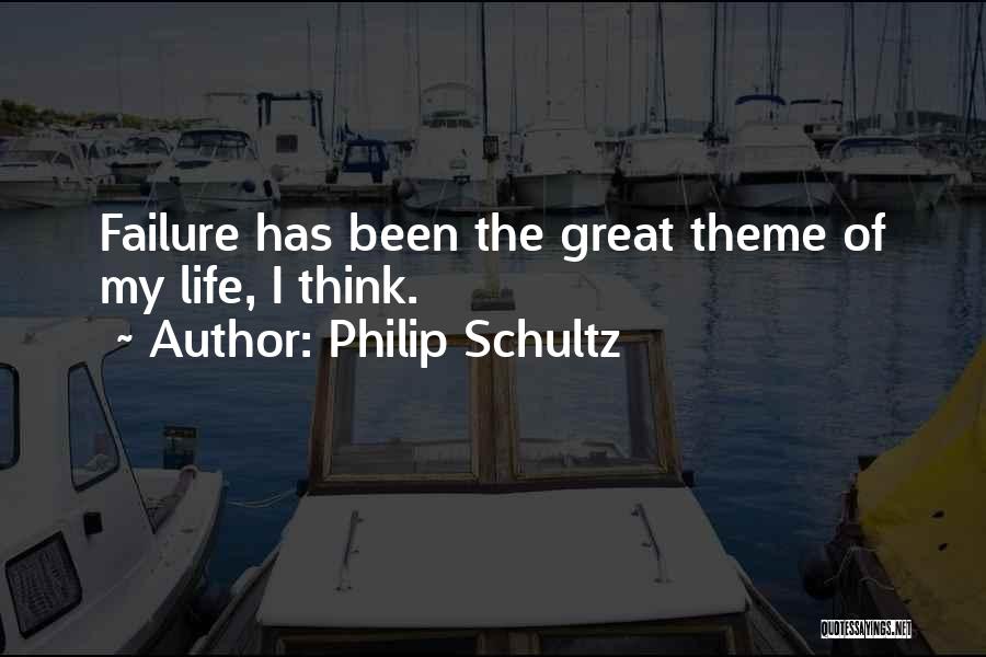 Philip Schultz Quotes: Failure Has Been The Great Theme Of My Life, I Think.