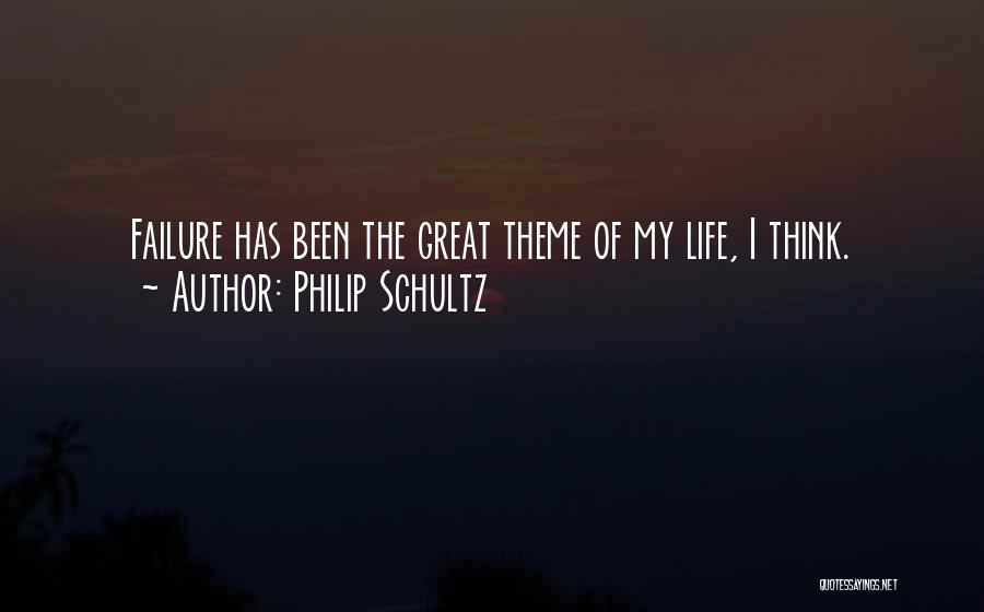 Philip Schultz Quotes: Failure Has Been The Great Theme Of My Life, I Think.
