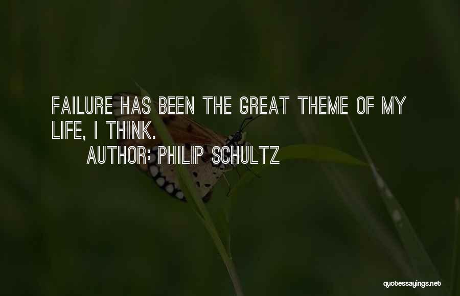 Philip Schultz Quotes: Failure Has Been The Great Theme Of My Life, I Think.