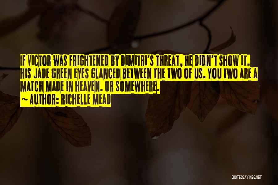 Richelle Mead Quotes: If Victor Was Frightened By Dimitri's Threat, He Didn't Show It. His Jade Green Eyes Glanced Between The Two Of