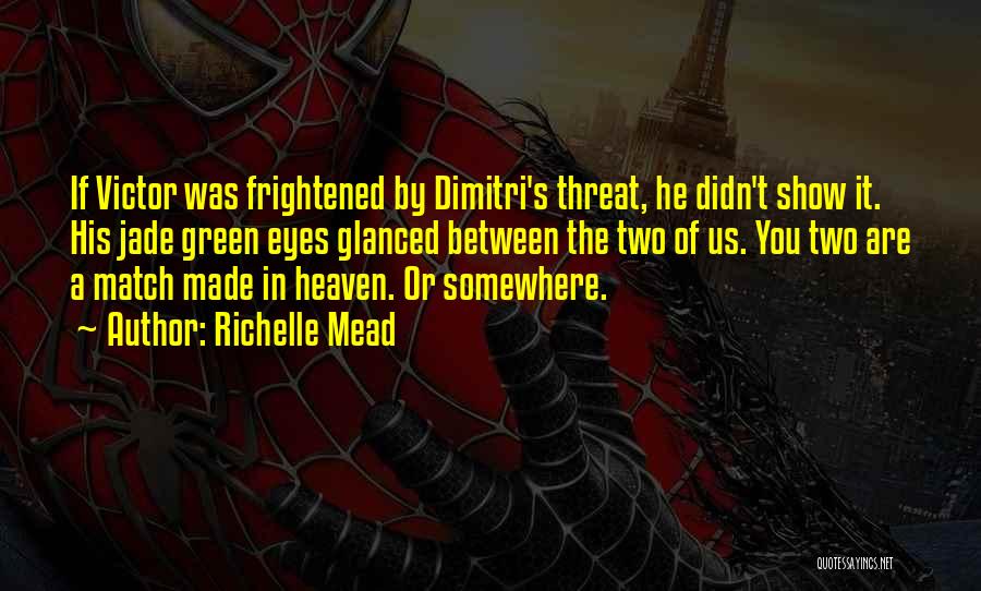 Richelle Mead Quotes: If Victor Was Frightened By Dimitri's Threat, He Didn't Show It. His Jade Green Eyes Glanced Between The Two Of