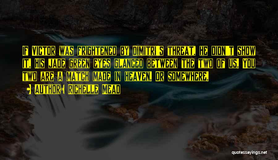 Richelle Mead Quotes: If Victor Was Frightened By Dimitri's Threat, He Didn't Show It. His Jade Green Eyes Glanced Between The Two Of