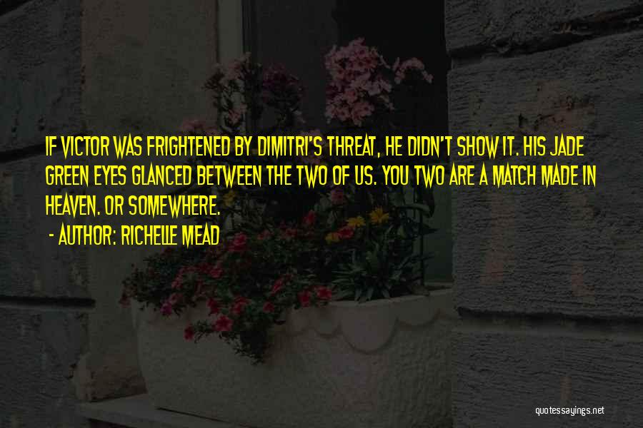 Richelle Mead Quotes: If Victor Was Frightened By Dimitri's Threat, He Didn't Show It. His Jade Green Eyes Glanced Between The Two Of