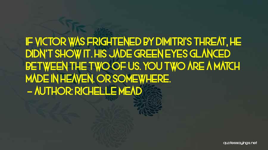 Richelle Mead Quotes: If Victor Was Frightened By Dimitri's Threat, He Didn't Show It. His Jade Green Eyes Glanced Between The Two Of