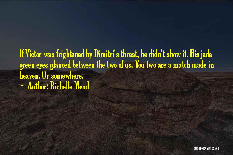 Richelle Mead Quotes: If Victor Was Frightened By Dimitri's Threat, He Didn't Show It. His Jade Green Eyes Glanced Between The Two Of