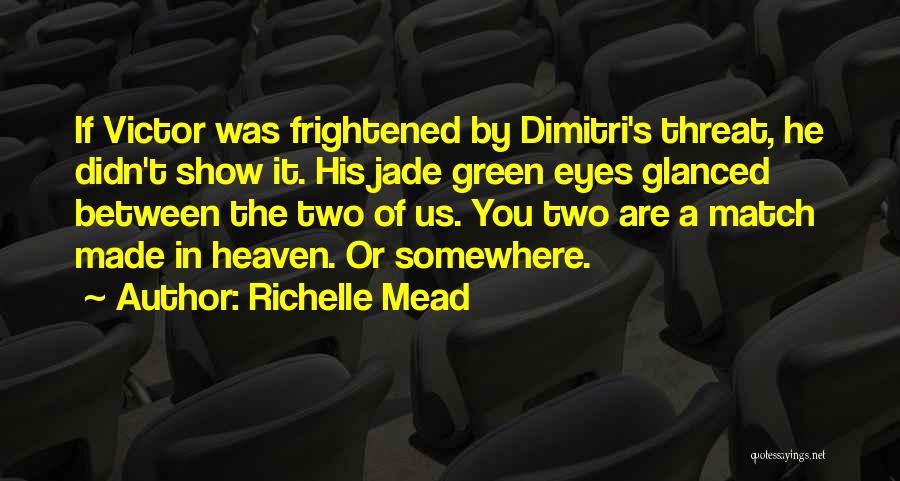 Richelle Mead Quotes: If Victor Was Frightened By Dimitri's Threat, He Didn't Show It. His Jade Green Eyes Glanced Between The Two Of