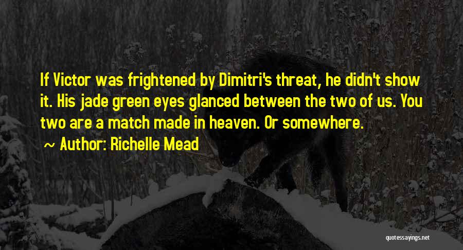 Richelle Mead Quotes: If Victor Was Frightened By Dimitri's Threat, He Didn't Show It. His Jade Green Eyes Glanced Between The Two Of