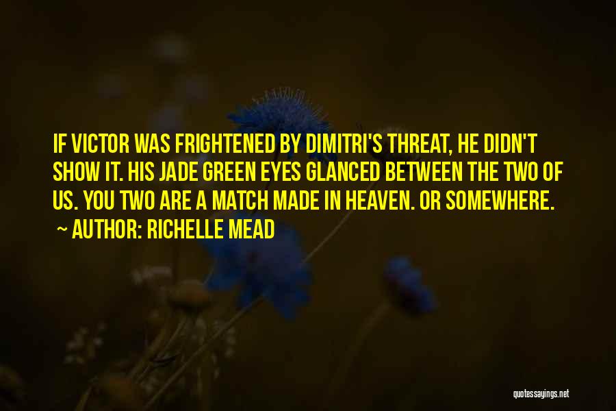 Richelle Mead Quotes: If Victor Was Frightened By Dimitri's Threat, He Didn't Show It. His Jade Green Eyes Glanced Between The Two Of