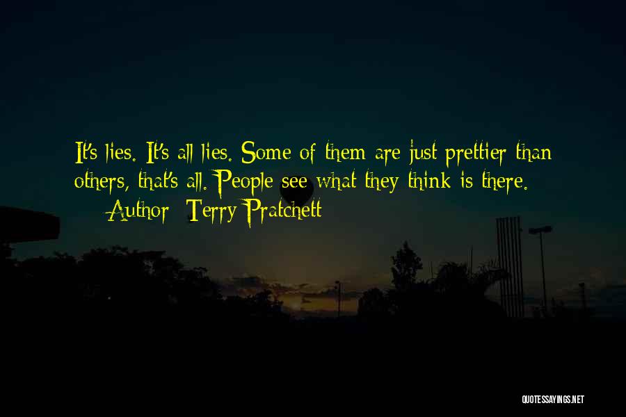 Terry Pratchett Quotes: It's Lies. It's All Lies. Some Of Them Are Just Prettier Than Others, That's All. People See What They Think