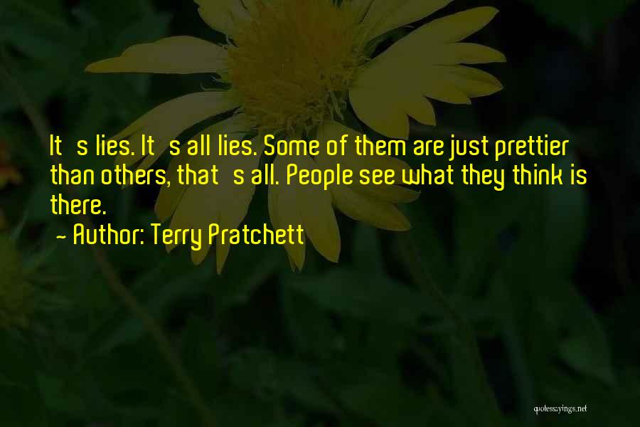 Terry Pratchett Quotes: It's Lies. It's All Lies. Some Of Them Are Just Prettier Than Others, That's All. People See What They Think
