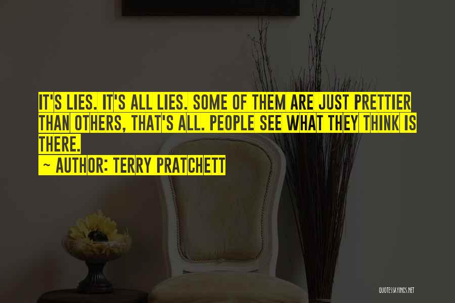 Terry Pratchett Quotes: It's Lies. It's All Lies. Some Of Them Are Just Prettier Than Others, That's All. People See What They Think