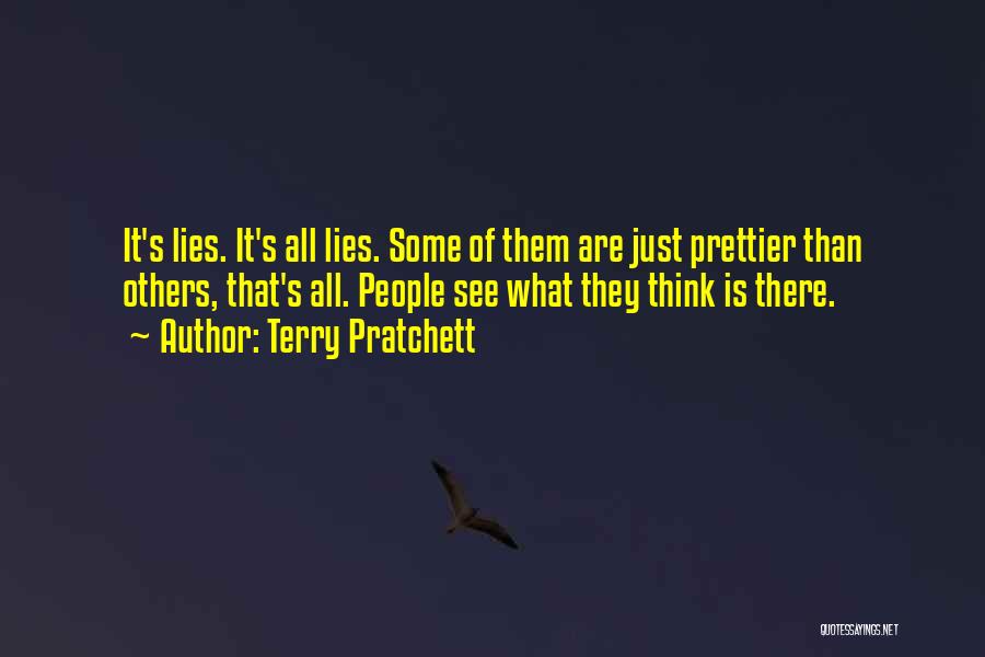 Terry Pratchett Quotes: It's Lies. It's All Lies. Some Of Them Are Just Prettier Than Others, That's All. People See What They Think