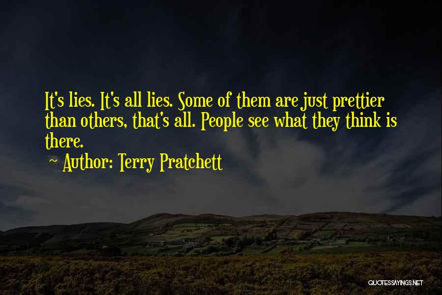 Terry Pratchett Quotes: It's Lies. It's All Lies. Some Of Them Are Just Prettier Than Others, That's All. People See What They Think