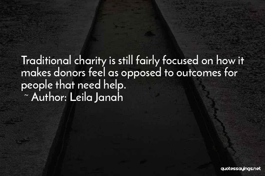 Leila Janah Quotes: Traditional Charity Is Still Fairly Focused On How It Makes Donors Feel As Opposed To Outcomes For People That Need