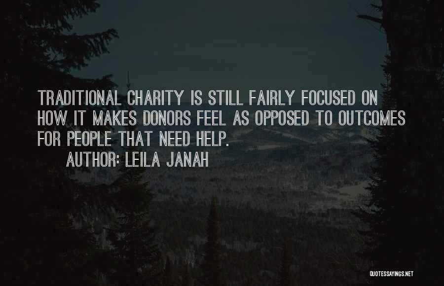 Leila Janah Quotes: Traditional Charity Is Still Fairly Focused On How It Makes Donors Feel As Opposed To Outcomes For People That Need