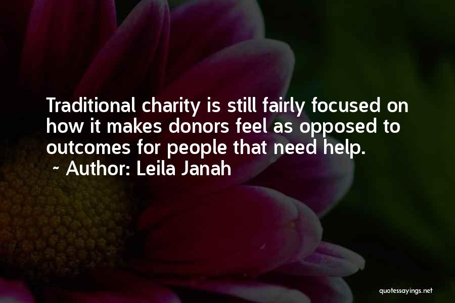 Leila Janah Quotes: Traditional Charity Is Still Fairly Focused On How It Makes Donors Feel As Opposed To Outcomes For People That Need