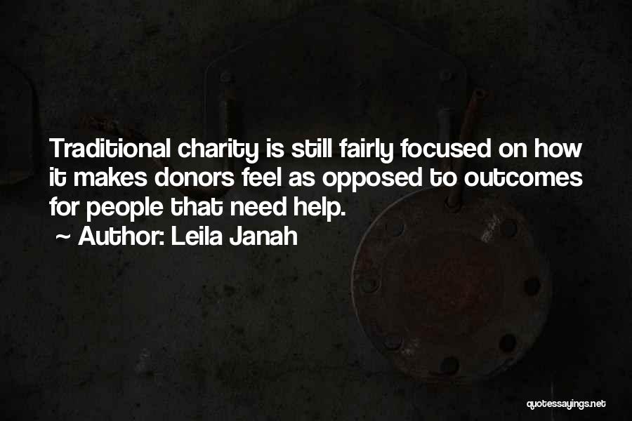 Leila Janah Quotes: Traditional Charity Is Still Fairly Focused On How It Makes Donors Feel As Opposed To Outcomes For People That Need