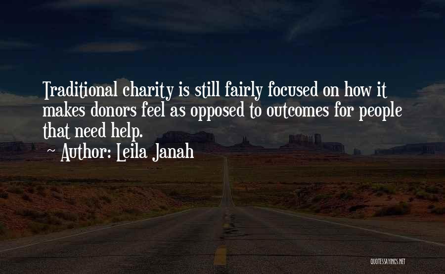 Leila Janah Quotes: Traditional Charity Is Still Fairly Focused On How It Makes Donors Feel As Opposed To Outcomes For People That Need