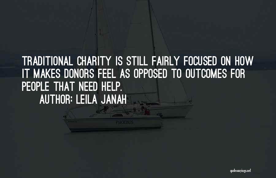 Leila Janah Quotes: Traditional Charity Is Still Fairly Focused On How It Makes Donors Feel As Opposed To Outcomes For People That Need