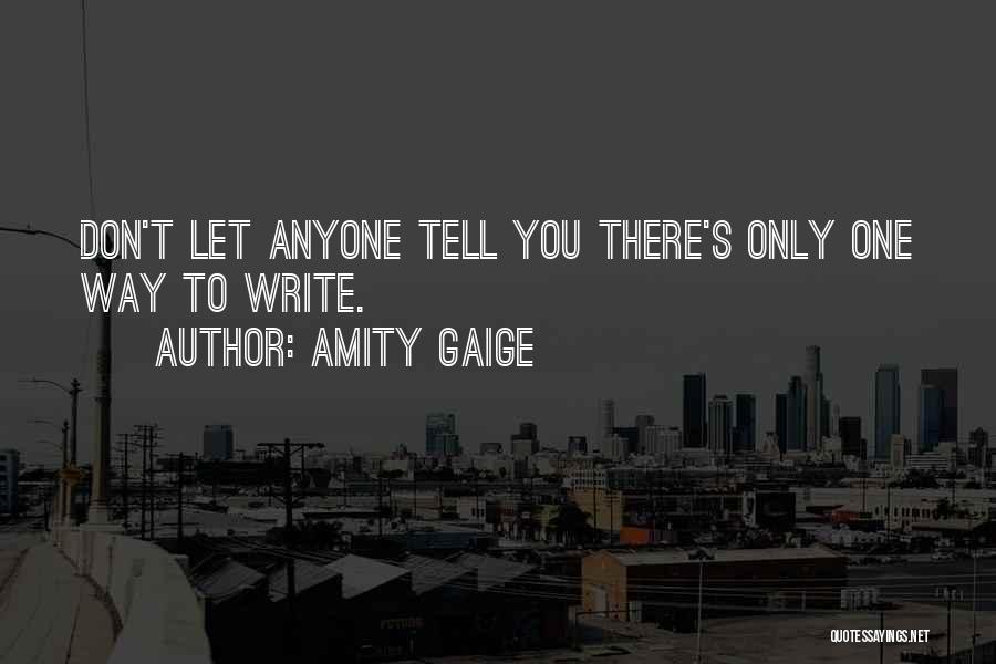 Amity Gaige Quotes: Don't Let Anyone Tell You There's Only One Way To Write.