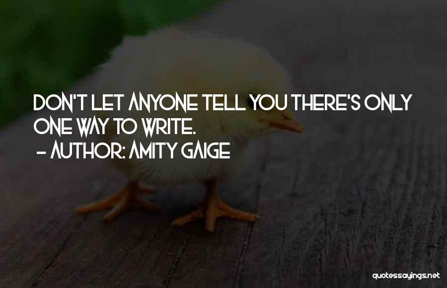 Amity Gaige Quotes: Don't Let Anyone Tell You There's Only One Way To Write.