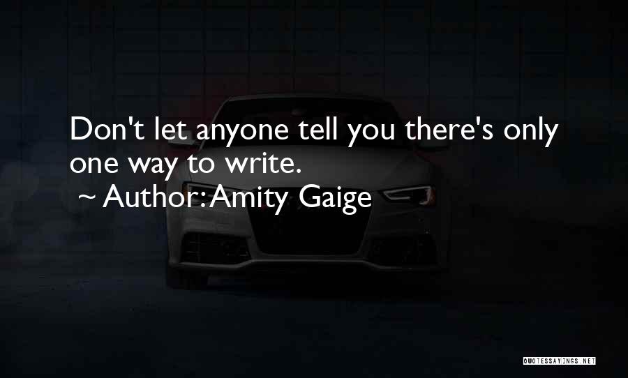 Amity Gaige Quotes: Don't Let Anyone Tell You There's Only One Way To Write.