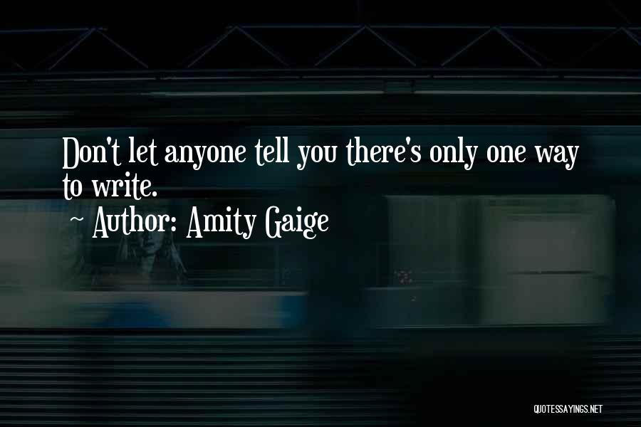 Amity Gaige Quotes: Don't Let Anyone Tell You There's Only One Way To Write.